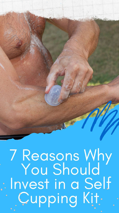 7 Reasons Why You Should Invest in a Self Cupping Kit Now